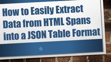 How to Easily Extract Data from HTML Spans into a JSON Table Format