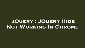 jQuery : JQuery Hide Not Working In Chrome