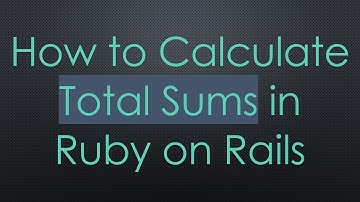 How to Calculate Total Sums in Ruby on Rails
