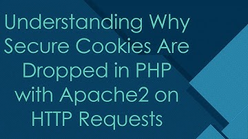 Understanding Why Secure Cookies Are Dropped in PHP with Apache2 on HTTP Requests