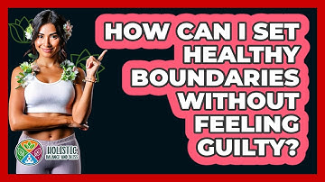 How Can I Set Healthy Boundaries Without Feeling Guilty? - Holistic Balance And Bliss
