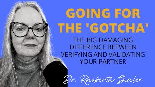 Going For The Gotcha: The Big Damaging Difference Between Verifying and Validating Your Partner