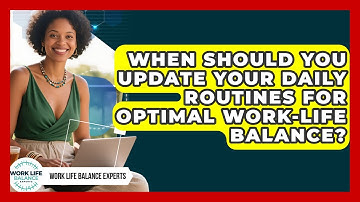When Should You Update Your Daily Routines for Optimal Work-Life Balance?
