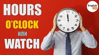 Разница между hours o&#39;clock clock и watch в английском языке. Урок английского