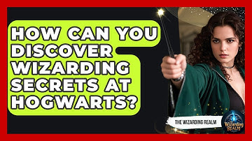 How Can You Discover Wizarding Secrets at Hogwarts? - The Wizarding Realm