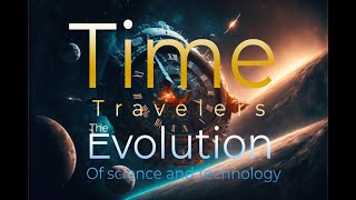 Time Travelers The Evolution of Science and Technology