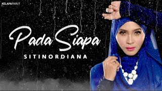 Pada Siapa - Siti Nordiana (Lirik Video)