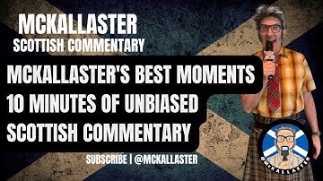 10 Minutes of Unbiased Scottish Commentary - McKallaster