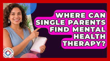 Where Can Single Parents Find Mental Health Therapy? | Single Parent Support Hub News
