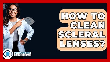 How To Clean Scleral Lenses? - Optometry Knowledge Base