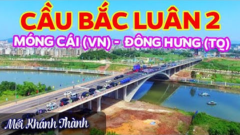 Review Cầu Bắc Luân 2 Mới Khánh Thành Nối Móng Cái (Việt Nam) & Đông Hưng (Trung Quốc) | XÊ DỊCH TV