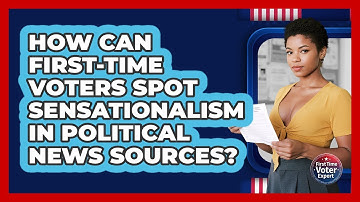 How Can First-time Voters Spot Sensationalism In Political News Sources? - First Time Voter Expert