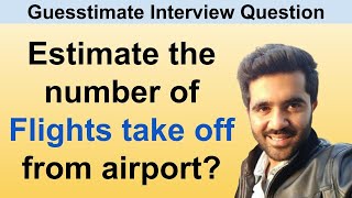 Estimate the number of flights that take off from an airport? Guesstimate interview question