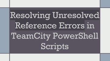 Resolving Unresolved Reference Errors in TeamCity PowerShell Scripts