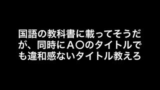 【2ch】国語の教科書に載ってそうだが、同時にＡ〇のタイトルでも違和感ないタイトル教えろ