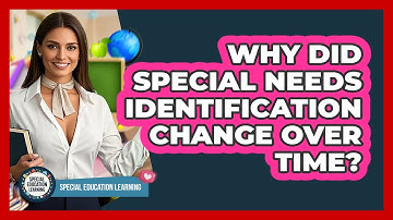 Why Did Special Needs Identification Change Over Time? - Special Education Learning