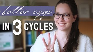 How to have better egg quality in just 3 cycles!
