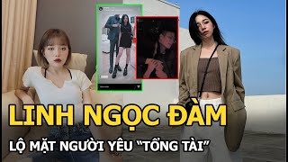 Người Yêu Linh Ngọc Đàm Lộ Clip Rõ Mặt Nhan Sắc Ra Sao Mà Khiến Dân Mạng Xuýt Xoa