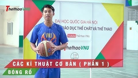 Bóng rổ: Các kĩ thuật cơ bản ( Phần 1)  | Thể thao VNU