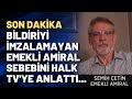 Bildiriyi imzalamayan Emekli Amiral Semih Çetin sebebini Halk TV'ye anlattı...