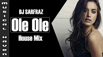 Ole Ole  ( House Mix ) - DJ SARFRAZ