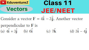 Consider a vector F = 4i − 3j $ $. Another vector perpendicular to F is(a) 4 3 $ $ i + j (b) 6$i (c)