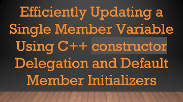 Efficiently Updating a Single Member Variable Using C+ +  constructor Delegation and Default Member