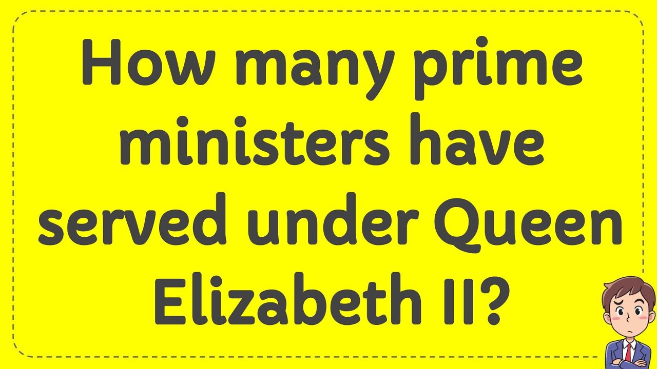 How many prime ministers have served under Queen Elizabeth II? YouTube
