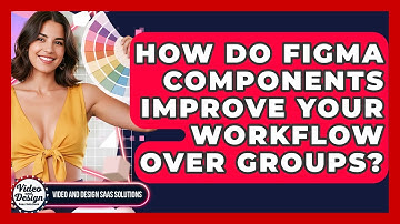 How Do Figma Components Improve Your Workflow Over Groups? - Video And Design Saas Solutions
