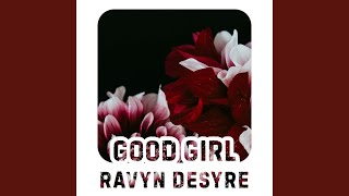 Good Girl - Ravyn Desyre