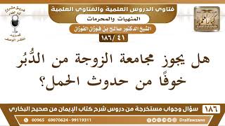 [41 /186] هل يجوز مجامعة الزوجة من الدّبر خوفا من حدوث الحمل؟ الشيخ صالح الفوزان