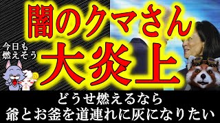 【闇のクマさん大炎上】燃え盛っております。今日も燃えそう。爺とお釜を道連れに灰になろうかと思います。トランプ応援YouTuber各位　一足先に逝ってきます！