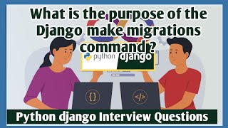 What is the purpose of the Django make migrations command | Python django Interview