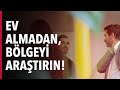 EV ALMADAN, BÖLGEYİ ARAŞTIRIN! BU 5 ADIM ÖNEMLİ! #S03E14