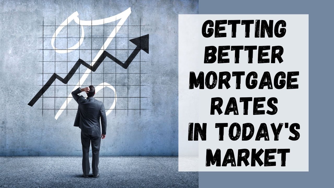 Getting Better Mortgage Rates in Today’s Market YouTube