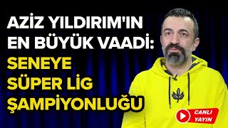 Canli Azi̇z Yildirimin En Büyük Vaadi̇ Seneye Süper Li̇g Şampi̇yonluğu Fenerbahçe Gündemi̇