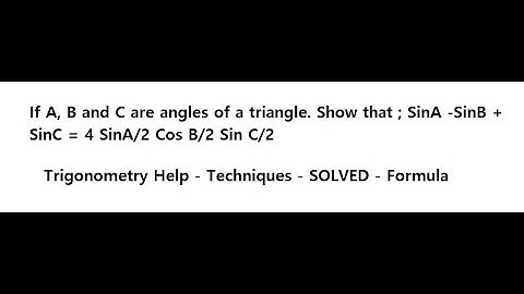 If A, B and C are angles of a triangle. Show that ; SinA -SinB + SinC = 4 SinA/2 Cos B/2 Sin C/2