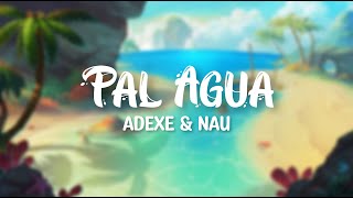 Pal Agua - Adexe y Nau (Lyrics)