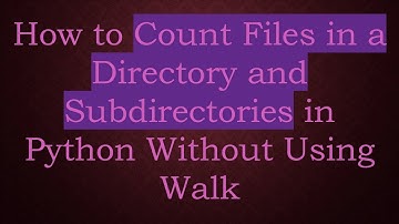How to Count Files in a Directory and Subdirectories in Python Without Using Walk