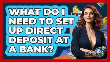 What Do I Need To Set Up Direct Deposit At A Bank? - Ask Your Bank Teller