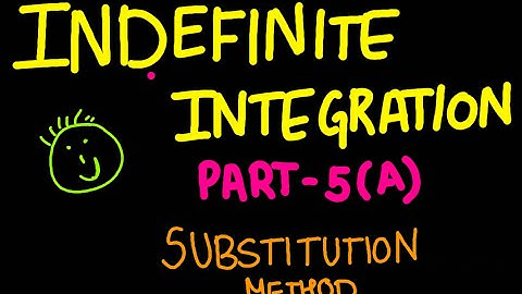 INDEFINITE INTEGRATION PART 5(A):SUBSTITUTION METHOD