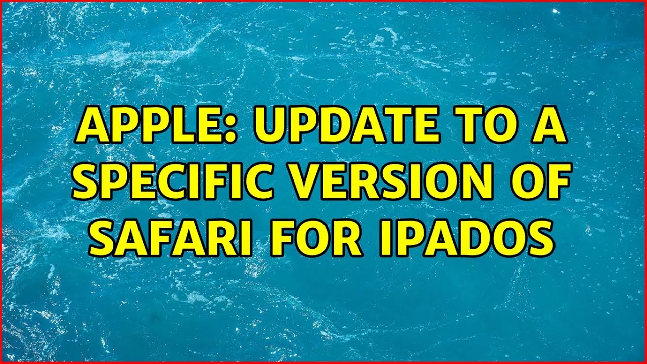 Apple: Update to a specific version of Safari for iPadOS