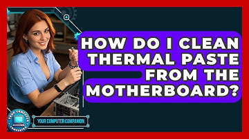 How Do I Clean Thermal Paste From The Motherboard? - Your Computer Companion