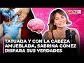 TATUADA & CON LA CABEZA AMUEBLADA, SABRINA GÓMEZ DISPARA SUS VERDADES (ENTREVISTA EXCLUSIVA)