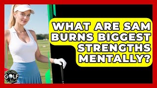 What Are Sam Burns Biggest Strengths Mentally? - All About Golf Pros