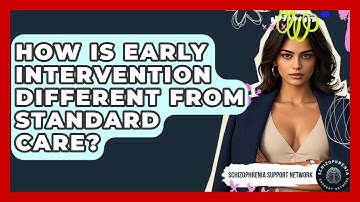 How Is Early Intervention Different From Standard Care? - Schizophrenia Support Network