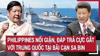 Điểm nóng thế giới: Philippines nổi giận, đáp trả cực gắt với Trung Quốc tại bãi cạn Sa Bin