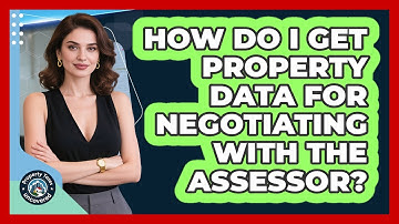 How Do I Get Property Data For Negotiating With The Assessor? - Property Taxes Uncovered