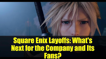 Square Enix Layoffs: What