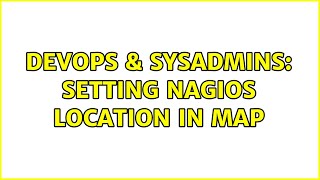 DevOps & SysAdmins: Setting nagios location in map (4 Solutions!!)